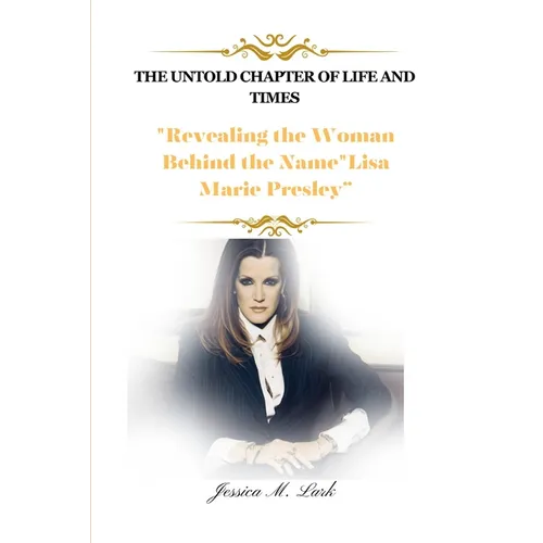 The Untold Chapter of Life and Times: Revealing the Woman Behind the Name"Lisa Marie Presley - Paperback