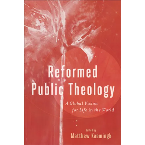 Reformed Public Theology: A Global Vision for Life in the World - Paperback