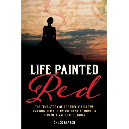 Life Painted Red: The True Story of Corabelle Fellows and How Her Life on the Dakota Frontier Became a National Scandal - Paperback