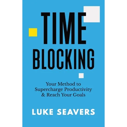 Time-Blocking: Your Method to Supercharge Productivity & Reach Your Goals - Paperback