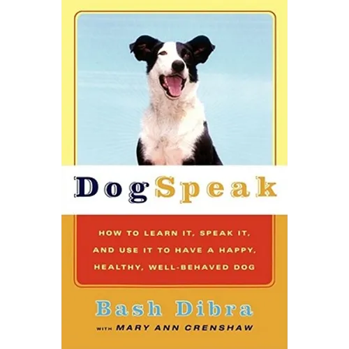 Dogspeak: How to Learn It, Speak It, and Use It to Have a Happy, Healthy, Well-Behaved Dog - Paperback