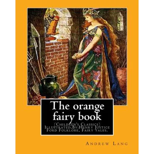 The orange fairy book. By: Andrew Lang, illustrated By: H.J. Ford: (Children's Classics) Illustrated, Folklore, Fairy tales. Henry Justice Ford ( - Paperback