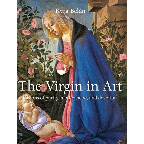 The Virgin in Art: Visions of purity, motherhood, and devotion - Hardcover