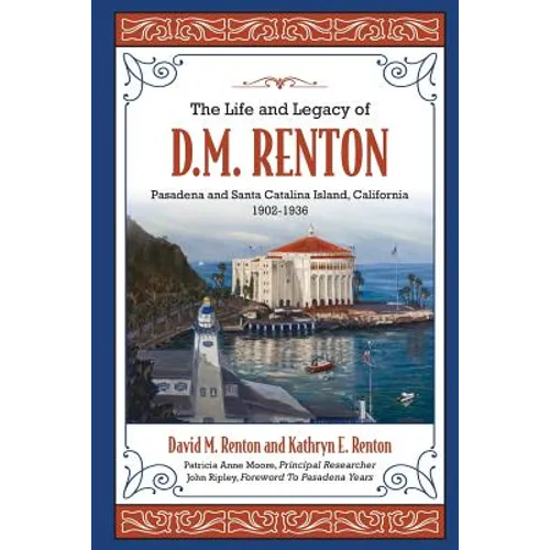 The Life and Legacy of D. M. Renton: Pasadena and Santa Catalina Island, California 1902-1936 - Paperback