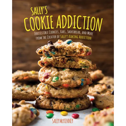 Sally's Cookie Addiction: Irresistible Cookies, Cookie Bars, Shortbread, and More from the Creator of Sally's Baking Addiction - Hardcover