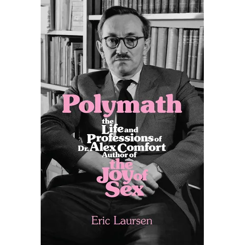 Polymath: The Life and Professions of Dr Alex Comfort, Author of the Joy of Sex - Paperback