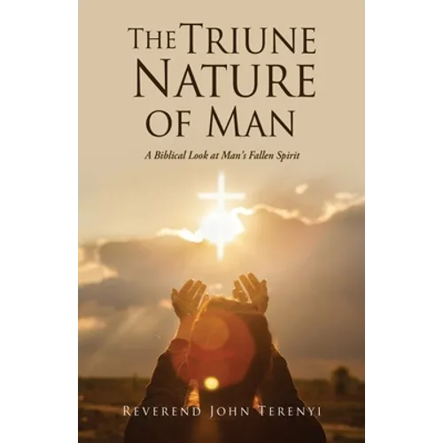 The Triune Nature of Man: A Biblical Look at Man's Fallen Spirit - Paperback