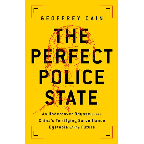 The Perfect Police State: An Undercover Odyssey Into China's Terrifying Surveillance Dystopia of the Future - Hardcover