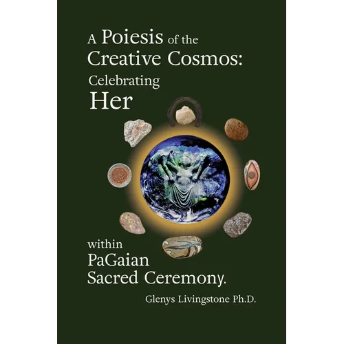 A Poiesis of the Creative Cosmos: Celebrating Her within PaGaian Sacred Ceremony - Paperback