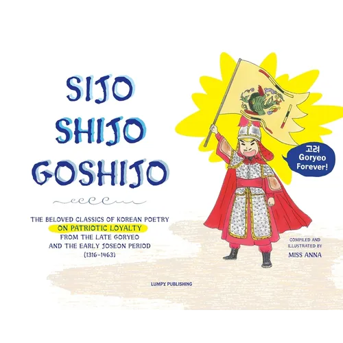 Sijo Shijo Goshjio: The Beloved Classics of Korean Poetry on Patriotic Loyalty from the Late Goryeo and the Early Joseon Period (1316 1463) - Hardcover
