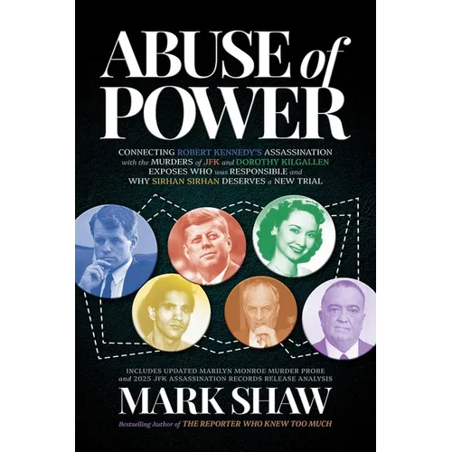 Abuse of Power: Connecting Robert Kennedy's Assassination with the Murders of JFK and Dorothy Kilgallen Exposes Who Was Responsible and Why Sirhan Sir - Paperback