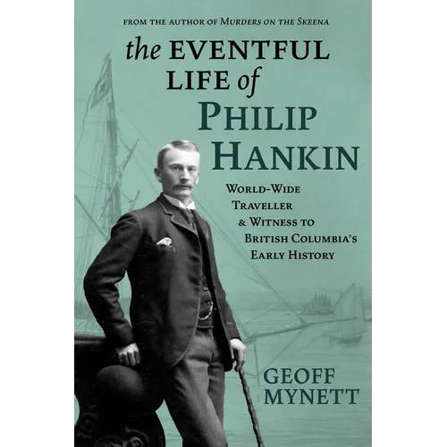 The Eventful Life of Philip Hankin: World-Wide Traveller and Witness to British Columbia's Early History - Paperback