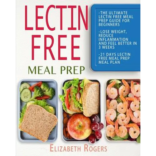 Lectin Free Meal Prep: The Ultimate Lectin Free Meal Prep Guide for Beginners Lose Weight, Reduce Inflammation and Feel Better in 3 Weeks, 21 - Paperback