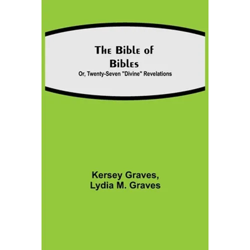 The Bible Of Bibles; Or, Twenty-Seven "Divine" Revelations - Paperback