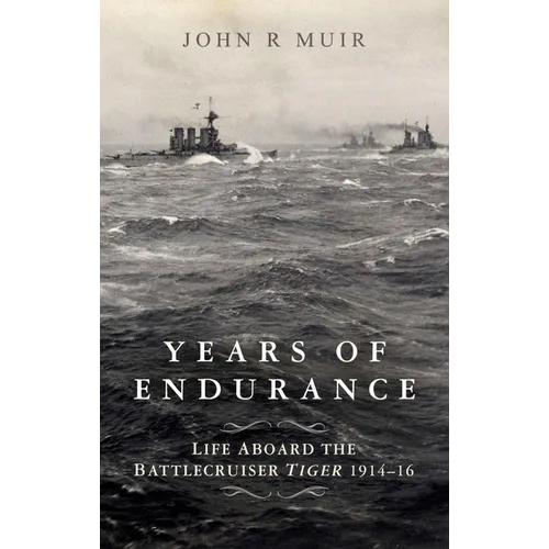 Years of Endurance: Life Aboard the Battlecruiser Tiger 1914-16 - Hardcover