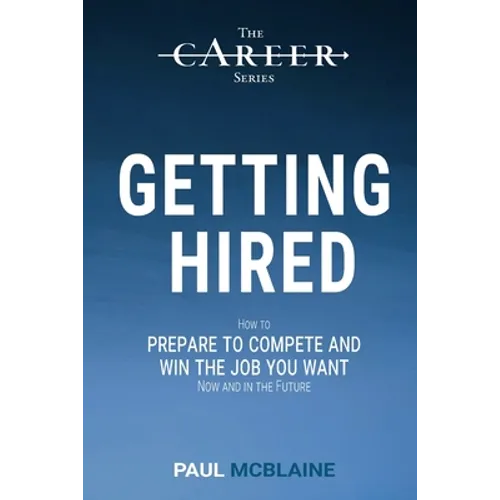 Getting Hired: How to prepare to compete and win the job you want, now and in the future - Paperback