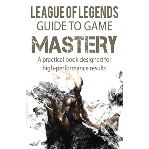 League of Legends Guide to Game Mastery: A practical book designed for high performance results - Paperback