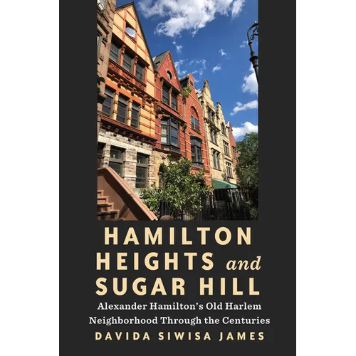 Hamilton Heights and Sugar Hill: Alexander Hamilton's Old Harlem Neighborhood Through the Centuries - Paperback