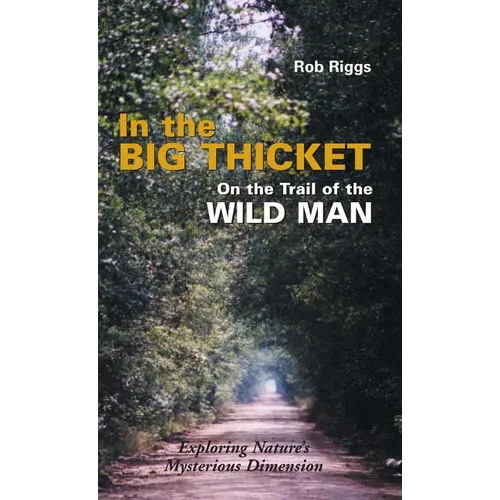 In the Big Thicket on the Trail of the Wild Man: Exploring Nature's Mysterious Dimension - Hardcover