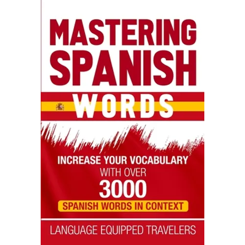 Mastering Spanish Words: Increase Your Vocabulary with Over 3000 Spanish Words in Context - Paperback