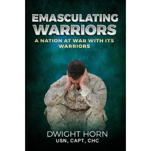 Emasculating Warriors: A Nation at War with Its Warriors - Paperback