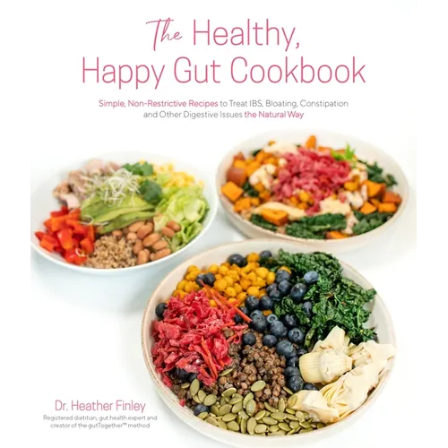 The Healthy, Happy Gut Cookbook: Simple, Non-Restrictive Recipes to Treat Ibs, Bloating, Constipation and Other Digestive Issues the Natural Way - Paperback