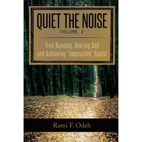 Quiet The Noise: Trail Running, Hearing God and Achieving "Impossible" Goals! - Paperback