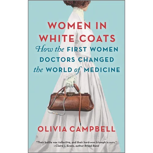 Women in White Coats: How the First Women Doctors Changed the World of Medicine - Paperback