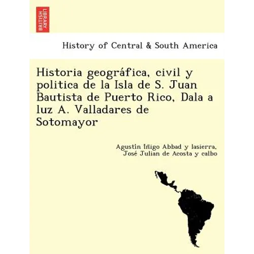 Historia geográfica, civil y politica de la Isla de S. Juan Bautista de Puerto Rico, Dala a luz A. Valladares de Sotomayor - Paperback