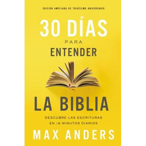30 Días Para Entender La Biblia, Edición Ampliada de Trigésimo Aniversario: Descubra Las Escrituras En 15 Minutos Diarios - Paperback