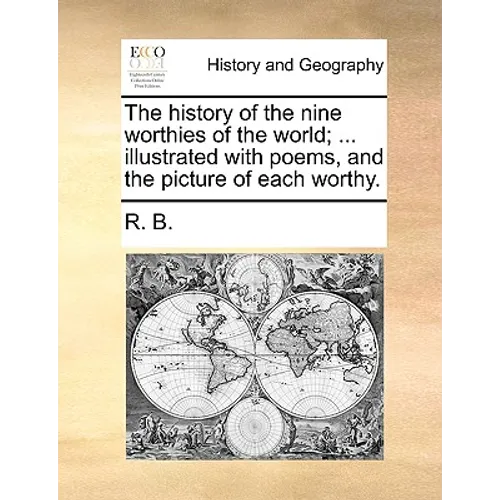 The History of the Nine Worthies of the World; ... Illustrated with Poems, and the Picture of Each Worthy. - Paperback