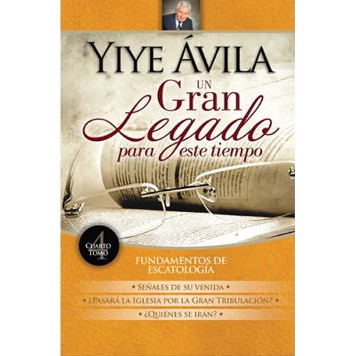 Un Gran Legado Para Este Tiempo - Tomo 4 Yiye Ávila Señales de Su Venida, Dones del Espíritu Y Sanidad Divina - Paperback