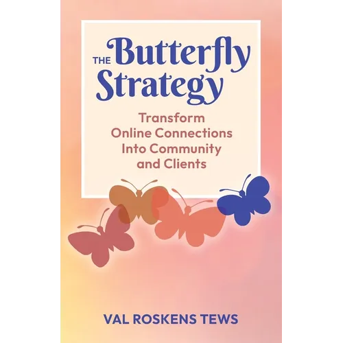 The Butterfly Strategy: Transform Online Connections Into Community and Clients - Paperback