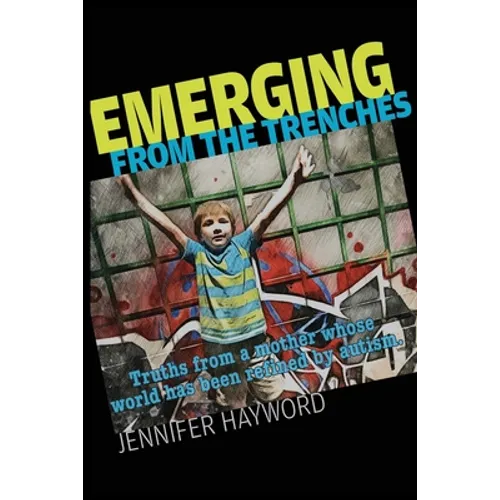 Emerging from the Trenches: Truths from a mother whose world has been refined by autism. - Paperback