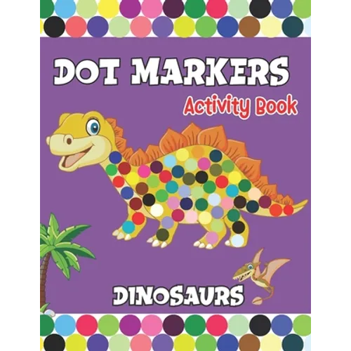 Dot Markers activity Book: Dinosaurs Activities for Toddlers. A Gift for Kids Who Extremely Love Dinosaurs. - Paperback