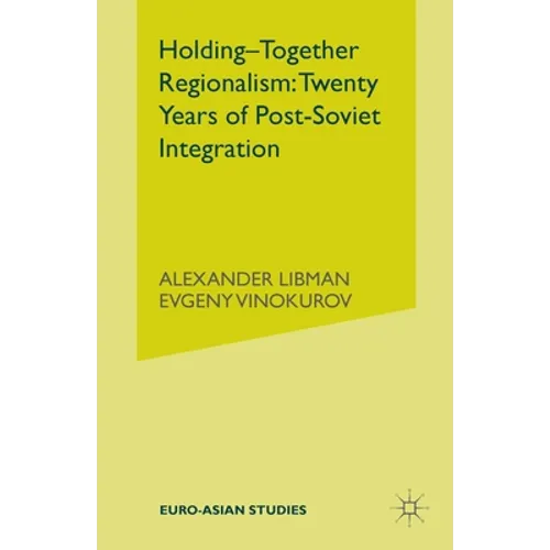 Holding-Together Regionalism: Twenty Years of Post-Soviet Integration - Paperback