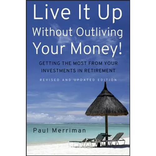 Live It Up Without Outliving Your Money!: Getting the Most from Your Investments in Retirement - Hardcover