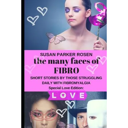 The Many Faces of FIBRO: Short Stories by Those Struggling Daily With FIBROMYALGIA - Special LOVE edition - Paperback