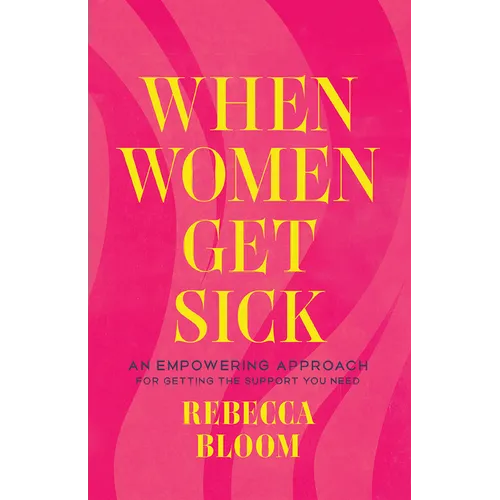 When Women Get Sick: An Empowering Approach for Getting the Support You Need - Hardcover
