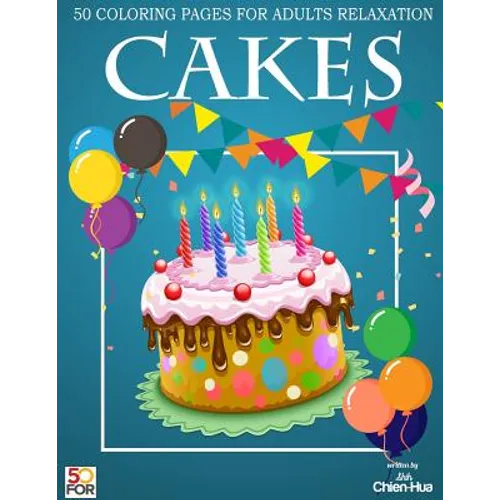 Cakes 50 Coloring Pages For Adults Relaxation - Paperback