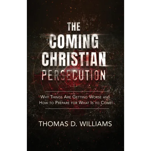 The Coming Christian Persecution: Why Things Are Getting Worse and How to Prepare for What Is to Come - Hardcover
