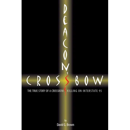 Deacon's Crossbow: The True Story of a Crossbow Killing on Interstate 95 - Paperback