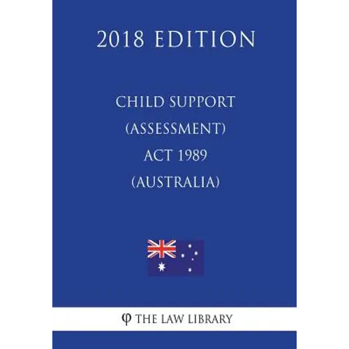 Child Support (Assessment) Act 1989 (Australia) (2018 Edition) - Paperback
