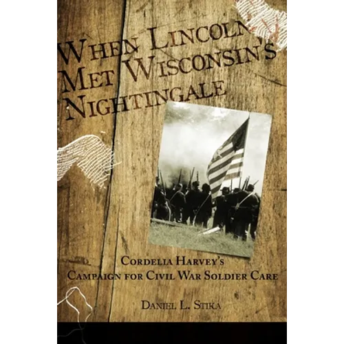 When Lincoln met Wisconsin's Nightingale Cordelia Harvey's Campaign for Civil War Soldier Care - Paperback