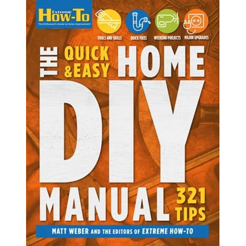 The Quick & Easy Home DIY Manual: 324 Tips: Easy Instructions Save Money Be Your Own Contractor 324 Home Repair Guides - Paperback