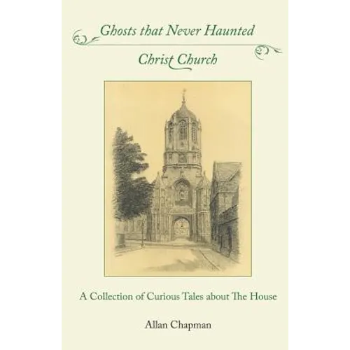 Ghosts that Never Haunted Christ Church: A Collection of Curious Tales about The House - Paperback