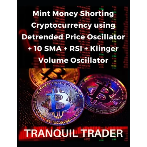 Mint Money Shorting Cryptocurrency using Detrended Price Oscillator + 10 SMA + RSI + Klinger Volume Oscillator - Paperback