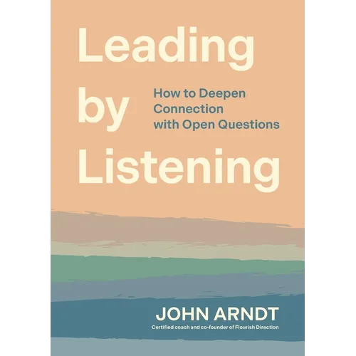 Leading by Listening: How to Deepen Connection with Open Questions - Paperback