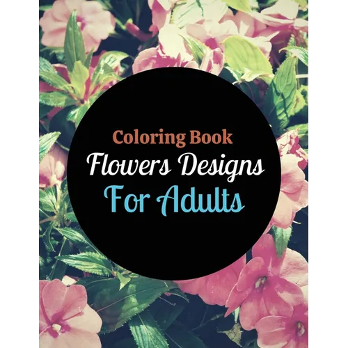 Coloring Book Flowers Designs For Adults - Paperback