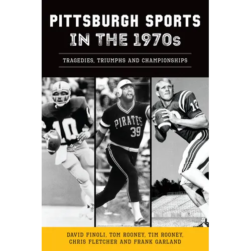 Pittsburgh Sports in the 1970s: Tragedies, Triumphs and Championships - Paperback